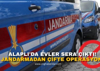 ALAPLI’DA EVLER SERA ÇIKTI! JANDARMADAN ÇİFTE OPERASYON!