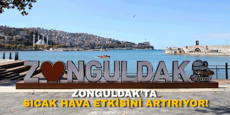 ZONGULDAK’TA SICAK HAVA ETKİSİNİ ARTIRIYOR!