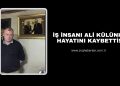 İŞ İNSANI ALİ KÜLÜNK HAYATINI KAYBETTİ!