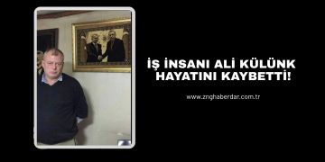 İŞ İNSANI ALİ KÜLÜNK HAYATINI KAYBETTİ!