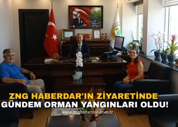 ZNG HABERDAR’IN ZİYARETİNDE GÜNDEM ORMAN YANGINLARI OLDU