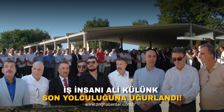 İŞ İNSANI ALİ KÜLÜNK SON YOLCULUĞUNA UĞURLANDI!
