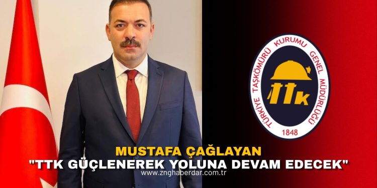 MUSTAFA ÇAĞLAYAN: “TTK GÜÇLENEREK YOLUNA DEVAM EDECEK”