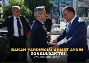 BAKAN YARDIMCISI AHMET AYDIN ZONGULDAK’TA!
