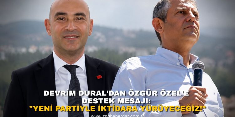 DEVRİM DURAL’DAN ÖZGÜR ÖZEL’E DESTEK MESAJI: “YENİ PARTİYLE İKTİDARA YÜRÜYECEĞİZ!”