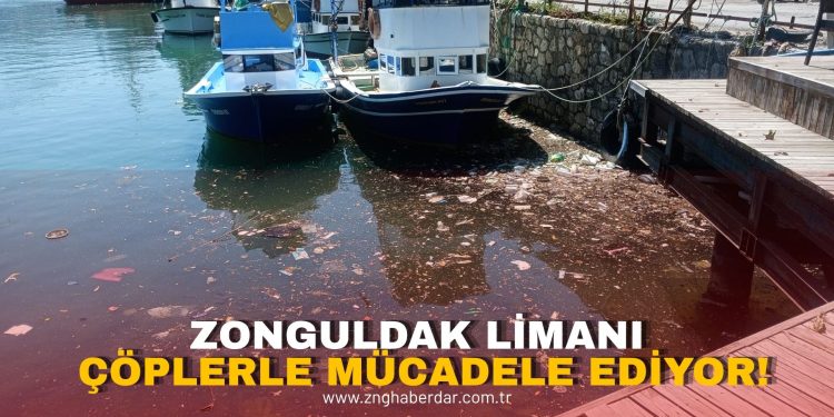 ZONGULDAK LİMANI ÇÖPLERLE MÜCADELE EDİYOR!