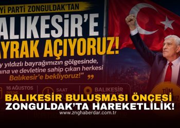 İYİ PARTİ ZONGULDAK’TAN BALIKESİR’E “BAYRAK AÇIYORUM!” ÇAĞRISI