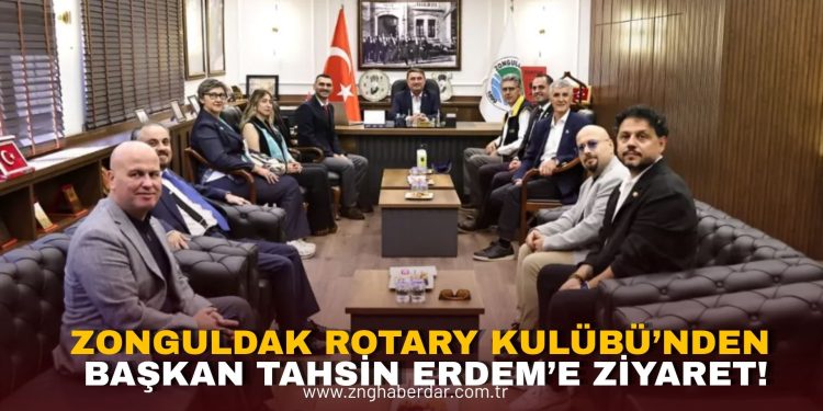ZONGULDAK ROTARY KULÜBÜ’NDEN BAŞKAN TAHSİN ERDEM’E ZİYARET!