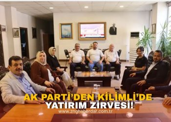 AK PARTİ’DEN KİLİMLİ’DE YATIRIM ZİRVESİ!