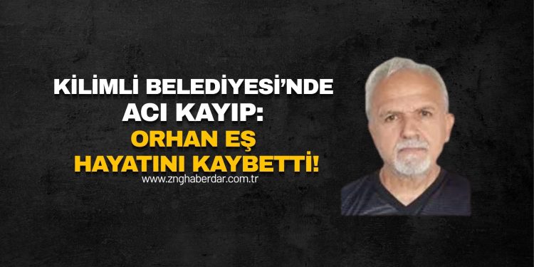KİLİMLİ BELEDİYESİ’NDE ACI KAYIP: ORHAN EŞ HAYATINI KAYBETTİ!