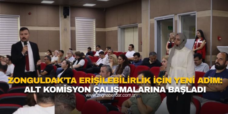 ZONGULDAK’TA ERİŞİLEBİLİRLİK İÇİN YENİ ADIM: ALT KOMİSYON ÇALIŞMALARINA BAŞLADI