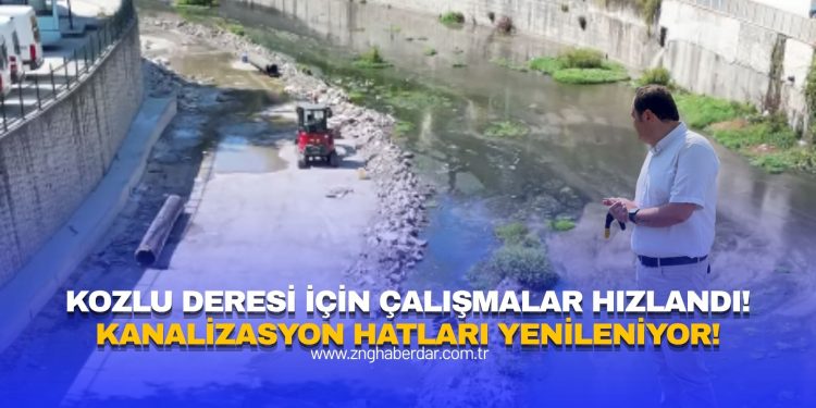 KOZLU DERESİ İÇİN ÇALIŞMALAR HIZLANDI! KANALİZASYON HATLARI YENİLENİYOR!
