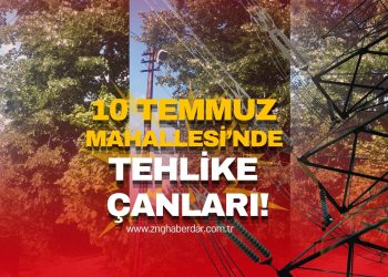 10 TEMMUZ MAHALLESİ’NDE TEHLİKE ÇANLARI!