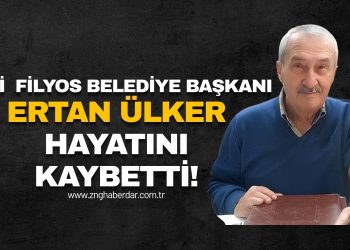 FİLYOS’TA ESKİ BELEDİYE BAŞKANI ERTAN ÜLKER HAYATINI KAYBETTİ