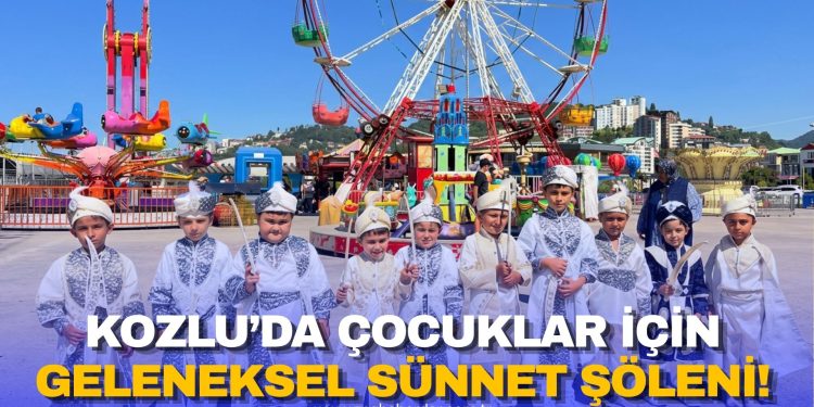 KOZLU’DA ÇOCUKLAR İÇİN GELENEKSEL SÜNNET ŞÖLENİ