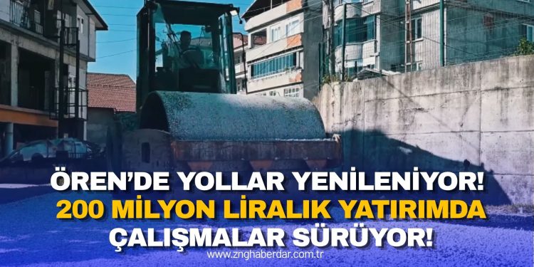 ÖREN’DE YOLLAR YENİLENİYOR! 200 MİLYON LİRALIK YATIRIMDA ÇALIŞMALAR SÜRÜYOR!