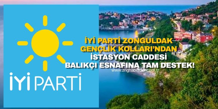 İYİ PARTİ ZONGULDAK GENÇLİK KOLLARI’NDAN İSTASYON CADDESİ BALIKÇI ESNAFINA TAM DESTEK!