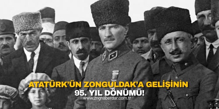 ATATÜRK’ÜN ZONGULDAK’A GELİŞİNİN 95. YIL DÖNÜMÜ