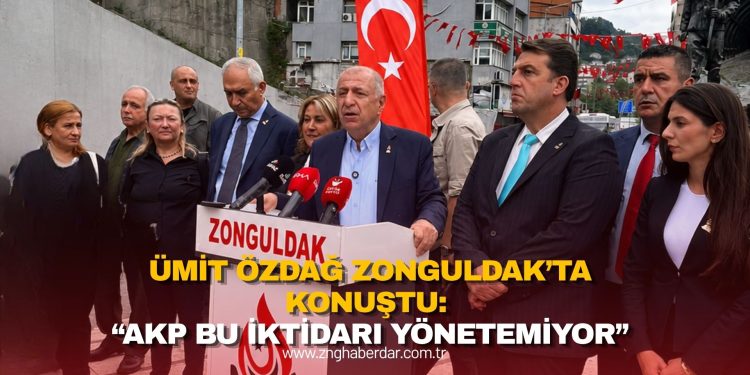ÜMİT ÖZDAĞ ZONGULDAK’TA KONUŞTU: “AKP BU İKTİDARI YÖNETEMİYOR”
