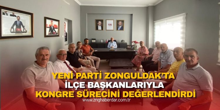 YENİ PARTİ ZONGULDAK’TA İLÇE BAŞKANLARIYLA KONGRE SÜRECİNİ DEĞERLENDİRDİ