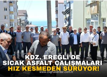 KDZ. EREĞLİ’DE SICAK ASFALT ÇALIŞMALARI HIZ KESMEDEN SÜRÜYOR!