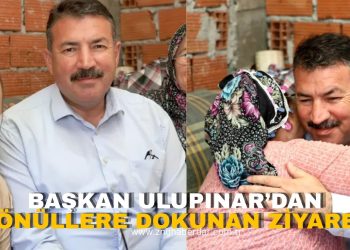 BAŞKAN ULUPINAR’DAN GÖNÜLLERE DOKUNAN ZİYARET!