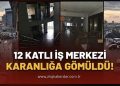 12 KATLI İŞ MERKEZİ KARANLIĞA GÖMÜLDÜ!