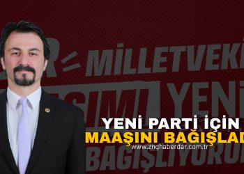 “BİR MİLLETVEKİLİ MAAŞIMI YENİ PARTİ’YE BAĞIŞLIYORUM!”