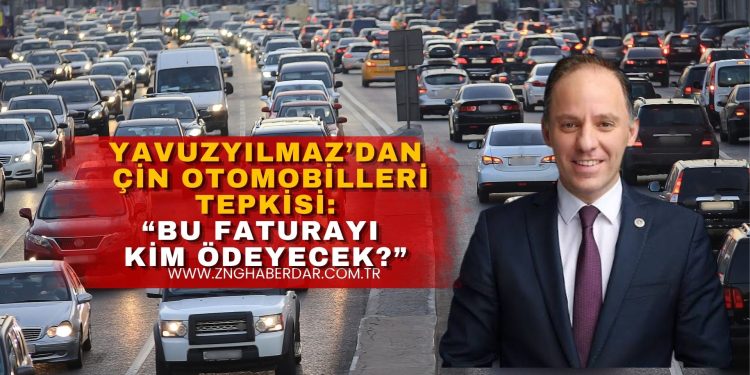 YAVUZYILMAZ’DAN ÇİN OTOMOBİLLERİ TEPKİSİ: “BU FATURAYI KİM ÖDEYECEK?”