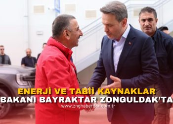 ENERJİ VE TABİİ KAYNAKLAR BAKANI BAYRAKTAR ZONGULDAK’TA