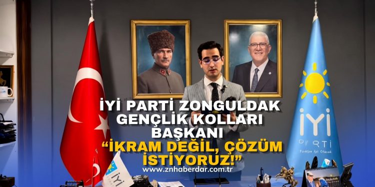 İYİ PARTİ ZONGULDAK GENÇLİK KOLLARI BAŞKANI YİĞİTCAN YILDIRIM: “İKRAM DEĞİL, ÇÖZÜM İSTİYORUZ!”!