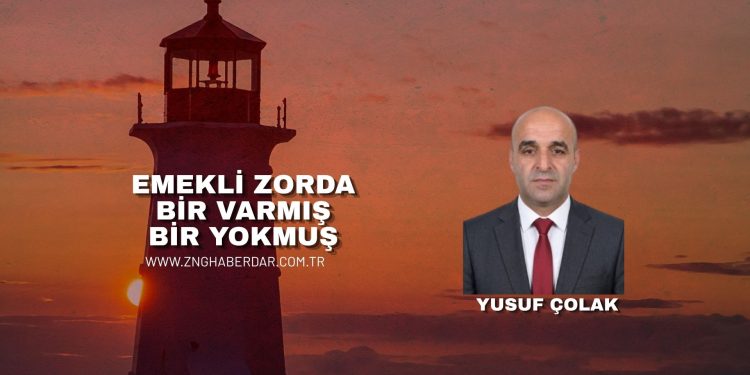 EMEKLİ ZORDA BİR VARMIŞ BİR YOKMUŞ