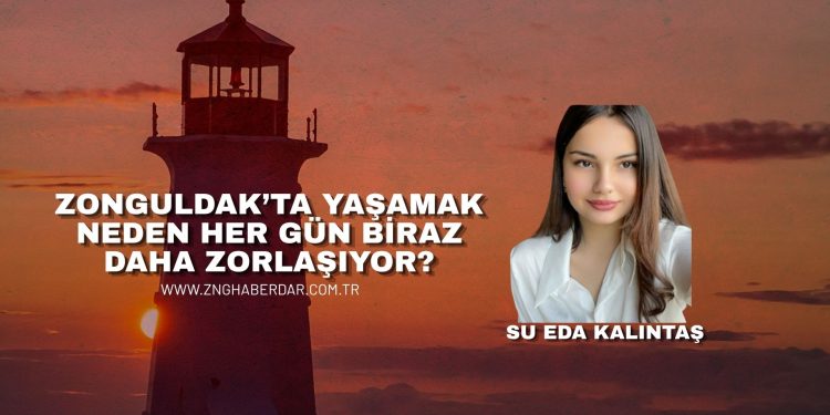 ZONGULDAK’TA YAŞAMAK NEDEN HER GÜN BİRAZ DAHA ZORLAŞIYOR?