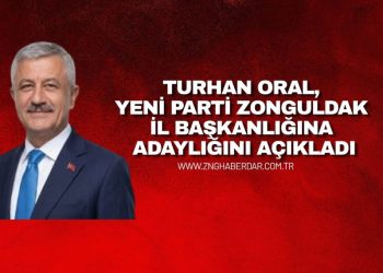 TURHAN ORAL, YENİ PARTİ ZONGULDAK İL BAŞKANLIĞINA ADAYLIĞINI AÇIKLADI