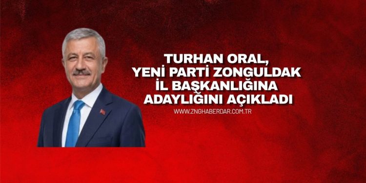 TURHAN ORAL, YENİ PARTİ ZONGULDAK İL BAŞKANLIĞINA ADAYLIĞINI AÇIKLADI