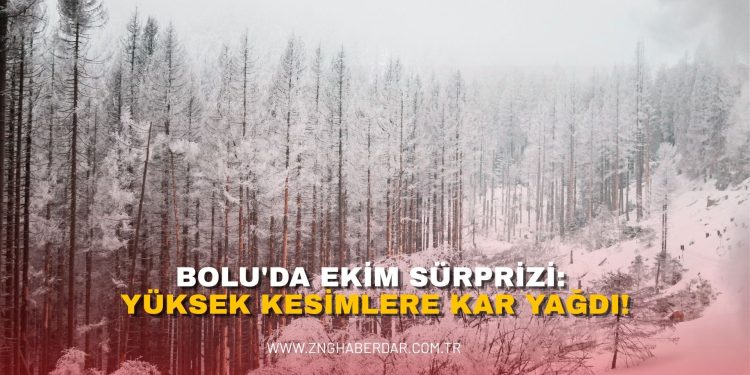 BOLU’DA EKİM SÜRPRİZİ: YÜKSEK KESİMLERE KAR YAĞDI!