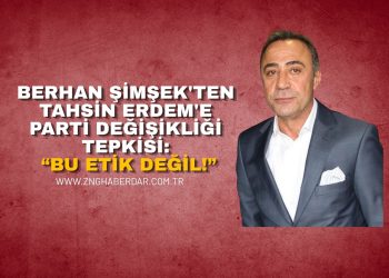 BERHAN ŞİMŞEK’TEN TAHSİN ERDEM’E PARTİ DEĞİŞİKLİĞİ TEPKİSİ: “BU ETİK DEĞİL!”