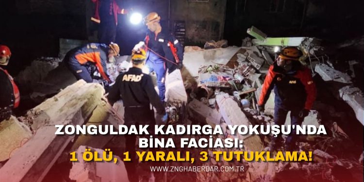 ZONGULDAK KADIRGA YOKUŞU’NDA BİNA FACİASI: 1 ÖLÜ, 1 YARALI, 3 TUTUKLAMA!