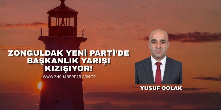 ZONGULDAK YENİ PARTİ’DE BAŞKANLIK YARIŞI KIZIŞIYOR!